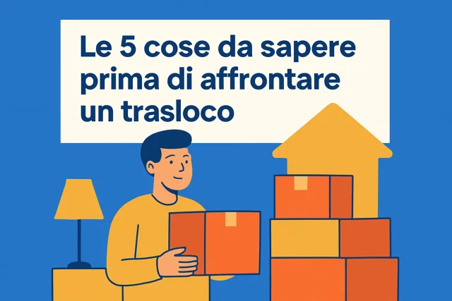 Le 5 cose da sapere prima di affrontare un trasloco